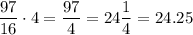 \dfrac{97}{16}\cdot4=\dfrac{97}{4}=24\dfrac{1}{4}=24.25