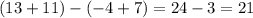 (13 + 11) - ( - 4 + 7) = 24 - 3 = 21