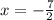 x = - \frac{7}{2}