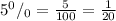 5^0/_0=\frac{5}{100}=\frac{1}{20}