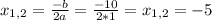 x_{1,2} =\frac{-b}{2a} =\frac{-10}{2*1} =x_{1,2} =-5