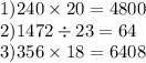 1) 240 \times 20 = 4800 \\ 2)1472 \div 23 = 64 \\ 3)356 \times 18 = 6408