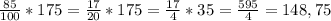 \frac{85}{100} * 175 = \frac{17}{20} * 175 = \frac{17}{4} * 35 = \frac{595}{4} = 148,75