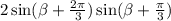 2 \sin( \beta + \frac{2\pi}{3} ) \sin( \beta + \frac{\pi}{3} )