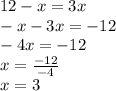 12 - x = 3x \\ - x - 3x = - 12 \\ - 4x = - 12 \\ x = \frac{ - 12}{ - 4} \\ x = 3