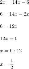 2x=14x-6\\\\6=14x-2x\\\\6=12x\\\\12x=6\\\\x=6:12\\\\x=\dfrac{1}{2}