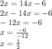 2x = 14x - 6 \\ 2x - 14x = - 6 \\ - 12x = - 6 \\ x = \frac{ - 6}{ - 12} \\ x = \frac{1}{2}