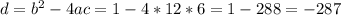 d=b^{2} -4ac= 1-4*12*6=1-288= -287