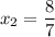 x_2=\dfrac{8}{7}