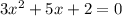 3x {}^{2} + 5x + 2 = 0 \\