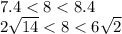 7.4< 8 < 8.4 \\ 2 \sqrt{14} < 8 < 6 \sqrt{2}