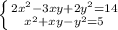 \left \{ {{2x^{2} -3xy+2y^{2}=14 } \atop {x^{2} +xy-y^{2}=5}} \right.