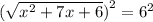 ( \sqrt{ {x}^{2} + 7x + 6} {)}^{2} = {6}^{2}