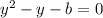 y^{2} -y-b=0