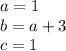 a=1\\b=a+3\\c=1