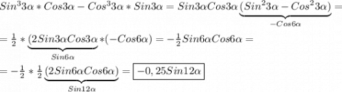 Sin^{3} 3\alpha*Cos3\alpha-Cos^{3}3\alpha*Sin3\alpha=Sin3\alpha Cos3\alpha\underbrace{(Sin^{2}3\alpha-Cos^{2}3\alpha)}_{-Cos6\alpha}=\\\\=\frac{1}{2}*\underbrace{(2Sin3\alpha Cos3\alpha}_{Sin6\alpha}*(-Cos6\alpha)=-\frac{1}{2}Sin6\alpha Cos6\alpha=\\\\=-\frac{1}{2}*\frac{1}{2}\underbrace{(2Sin6\alpha Cos6\alpha)}_{Sin12\alpha}=\boxed{-0,25Sin12\alpha}