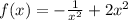 f(x) = - \frac{1}{ {x}^{2} } + 2 {x}^{2}