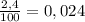 \frac{2,4}{100} =0,024