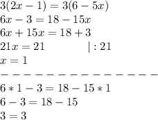 3(2x - 1) = 3(6-5x)\\6x-3=18-15x\\6x+15x=18+3\\21x=21 \ \ \ \ \ \ \ \ \ \ \ |:21\\x=1\\--------------\\6*1-3=18-15*1\\6-3=18-15\\3=3