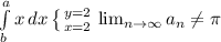 \int\limits^a_b {x} \, dx \left \{ {{y=2} \atop {x=2}} \right. \lim_{n \to \infty} a_n \neq \pi