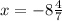 x = - 8 \frac{4}{7}