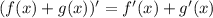 (f(x)+g(x))^\prime = f^\prime(x) + g^\prime(x)