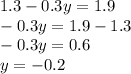 1.3 - 0.3y = 1.9 \\ - 0.3y = 1.9 - 1.3 \\ - 0.3y = 0.6 \\ y = - 0.2