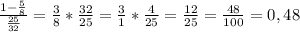 \frac{1-\frac{5}{8} }{\frac{25}{32} } =\frac{3}{8}*\frac{32}{25}=\frac{3}{1}*\frac{4}{25}=\frac{12}{25}=\frac{48}{100}=0,48