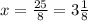 x = \frac{25}{8} = 3 \frac{1}{8}