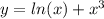 y = ln(x) + {x}^{3}