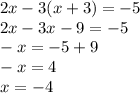 2x - 3(x + 3) = - 5 \\ 2x - 3x - 9 = - 5 \\ - x = - 5 + 9 \\ - x = 4 \\ x = - 4