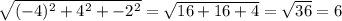 \sqrt{(-4)^{2} + 4^{2} + -2^{2} } = \sqrt{16 + 16 + 4 } = \sqrt{36} = 6