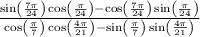 \frac{\sin \left(\frac{7\pi }{24}\right)\cos \left(\frac{\pi }{24}\right)-\cos \left(\frac{7\pi }{24}\right)\sin \left(\frac{\pi }{24}\right)}{\cos \left(\frac{\pi }{7}\right)\cos \left(\frac{4\pi }{21}\right)-\sin \left(\frac{\pi }{7}\right)\sin \left(\frac{4\pi }{21}\right)}