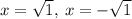 x=\sqrt{1},\:x=-\sqrt{1}