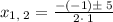 x_{1,\:2}=\frac{-\left(-1\right)\pm \:5}{2\cdot \:1}