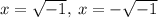 x=\sqrt{-1},\:x=-\sqrt{-1}