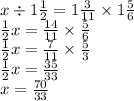 x \div 1 \frac{1}{2} = 1 \frac{3}{11} \times 1 \frac{5}{6} \\ \frac{1}{2}x = \frac{14}{11} \times \frac{5}{6} \\ \frac{1}{2} x = \frac{7}{11} \times \frac{5}{3} \\ \frac{1}{2} x = \frac{35}{33} \\ x = \frac{70}{33}