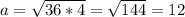 a=\sqrt{36*4} =\sqrt{144} =12