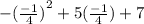 - {( \frac{ - 1}{4}) }^{2} + 5( \frac{ - 1}{4} ) + 7