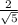 \frac{2}{ \sqrt{5} }