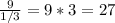 \frac{9}{1/3} = 9 * 3 = 27