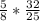 \frac{5}{8} * \frac{32}{25}