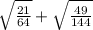 \sqrt{ \frac{21}{64} } + \sqrt{ \frac{49}{144} }