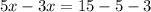 5x - 3x = 15 - 5 - 3