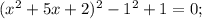 (x^{2}+5x+2)^{2}-1^{2}+1=0;