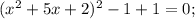 (x^{2}+5x+2)^{2}-1+1=0;