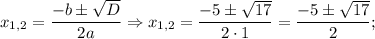 x_{1,2}=\dfrac{-b \pm \sqrt{D}}{2a} \Rightarrow x_{1,2}=\dfrac{-5 \pm \sqrt{17}}{2 \cdot 1}=\dfrac{-5 \pm \sqrt{17}}{2};