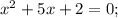 x^{2}+5x+2=0;