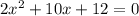 2x^{2}+10x+12=0