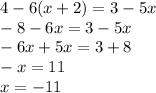 4 - 6(x + 2) = 3 - 5x \\ - 8- 6x = 3 - 5x \\ - 6x + 5x = 3 + 8 \\ - x = 11 \\ x = - 11